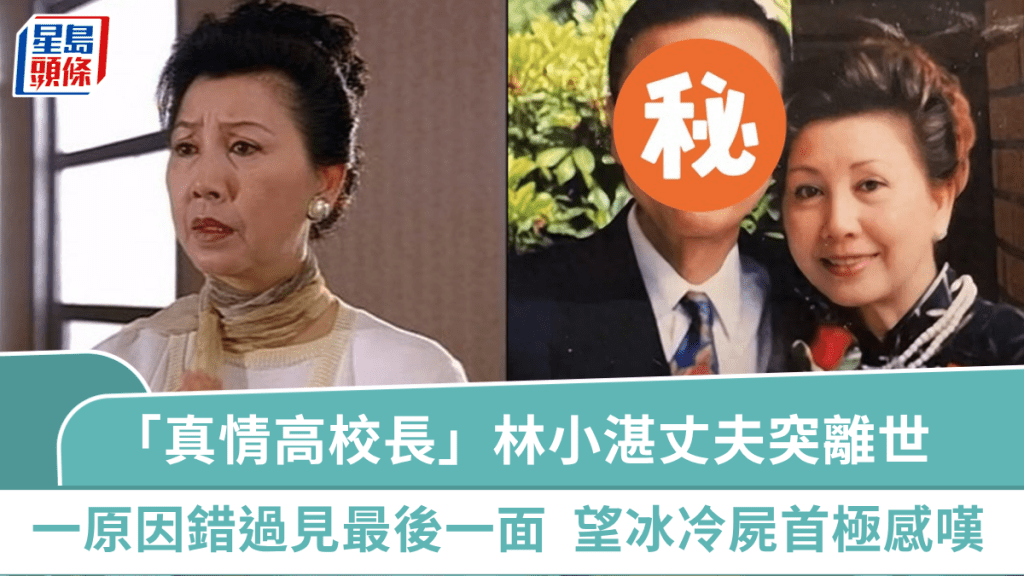 《真情》「高校长」林小湛丈夫突然离世  一原因错过见最后一面  望冰冷尸首：人生没有迟一点
