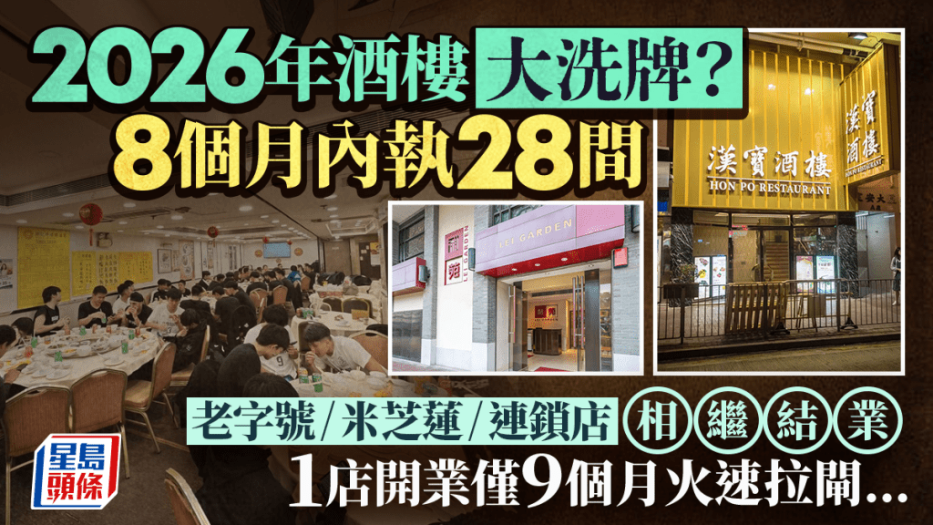 盤點2026酒樓結業潮！8個月內執28間 老字號/米芝蓮/連鎖店相繼結業 1店開業僅9個月火速拉閘...
