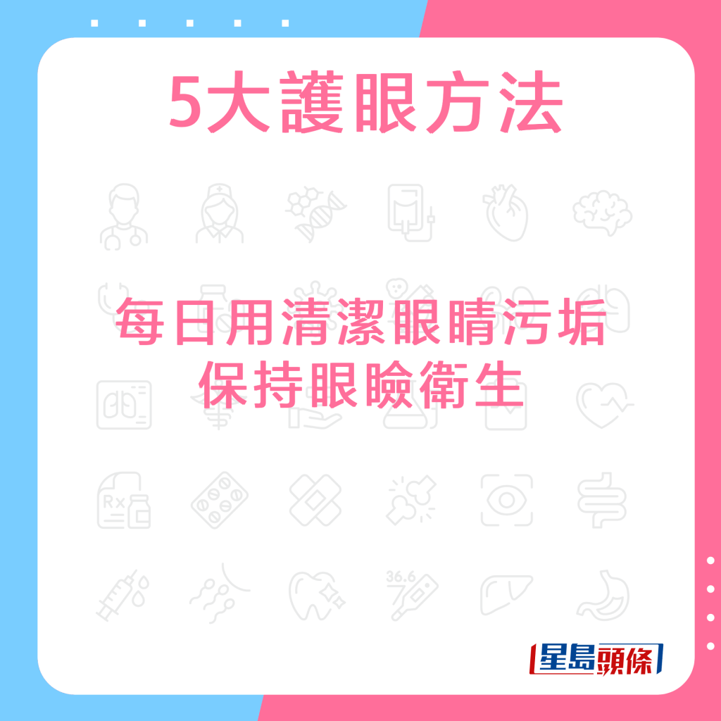 每日用清潔毛巾及自來水將眼睛的污垢抹掉，保持眼瞼衛生。