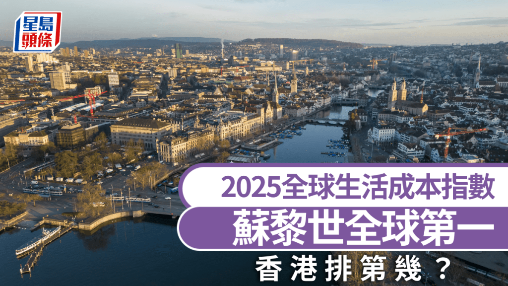 2025生活成本排名公布，蘇黎世全球第一。