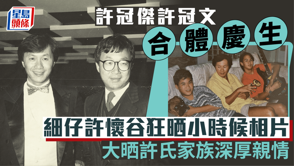 許冠傑許冠文合體掀回憶殺  細仔許懷谷狂晒小時候相片為父慶生：這一周是很特別