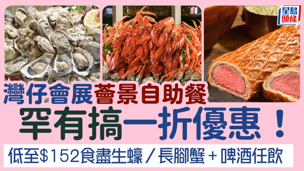 灣仔會展薈景自助餐1折優惠！低至$152/位食盡生蠔／長腳蟹／龍蝦＋啤酒汽水任飲