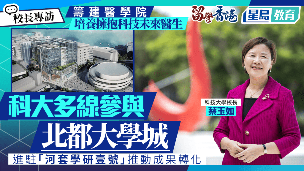 科大多線參與大學城發展 新醫學院育科技醫學人才 校長葉玉如：積極推動科研成果轉化｜專訪