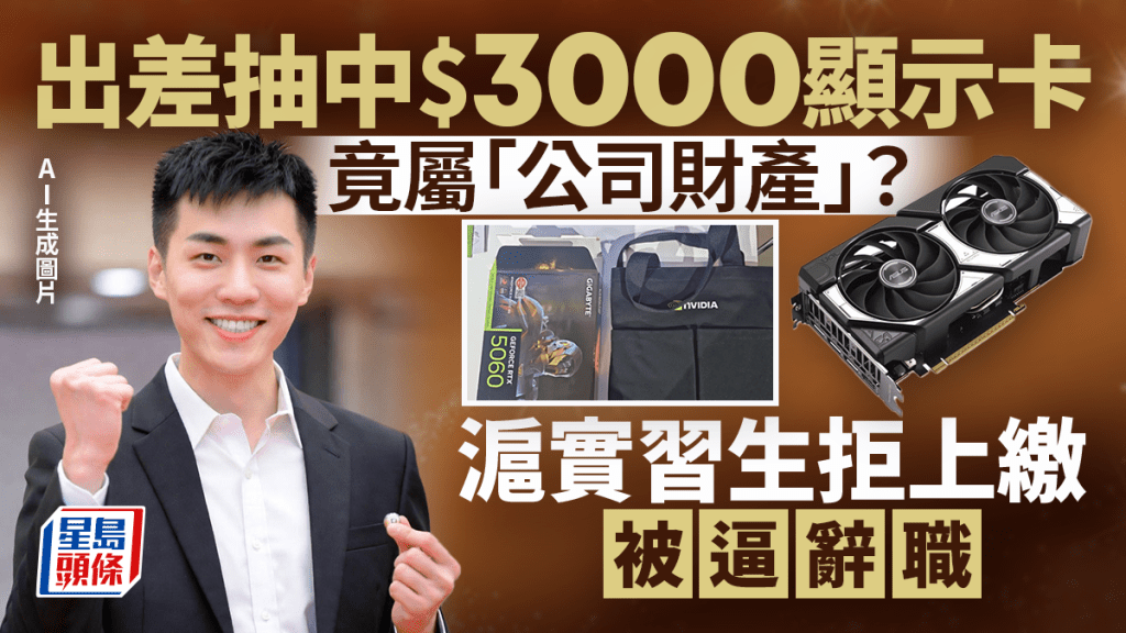 滬實習生出差抽中價值3000元顯示卡，拒上交被逼辭職。