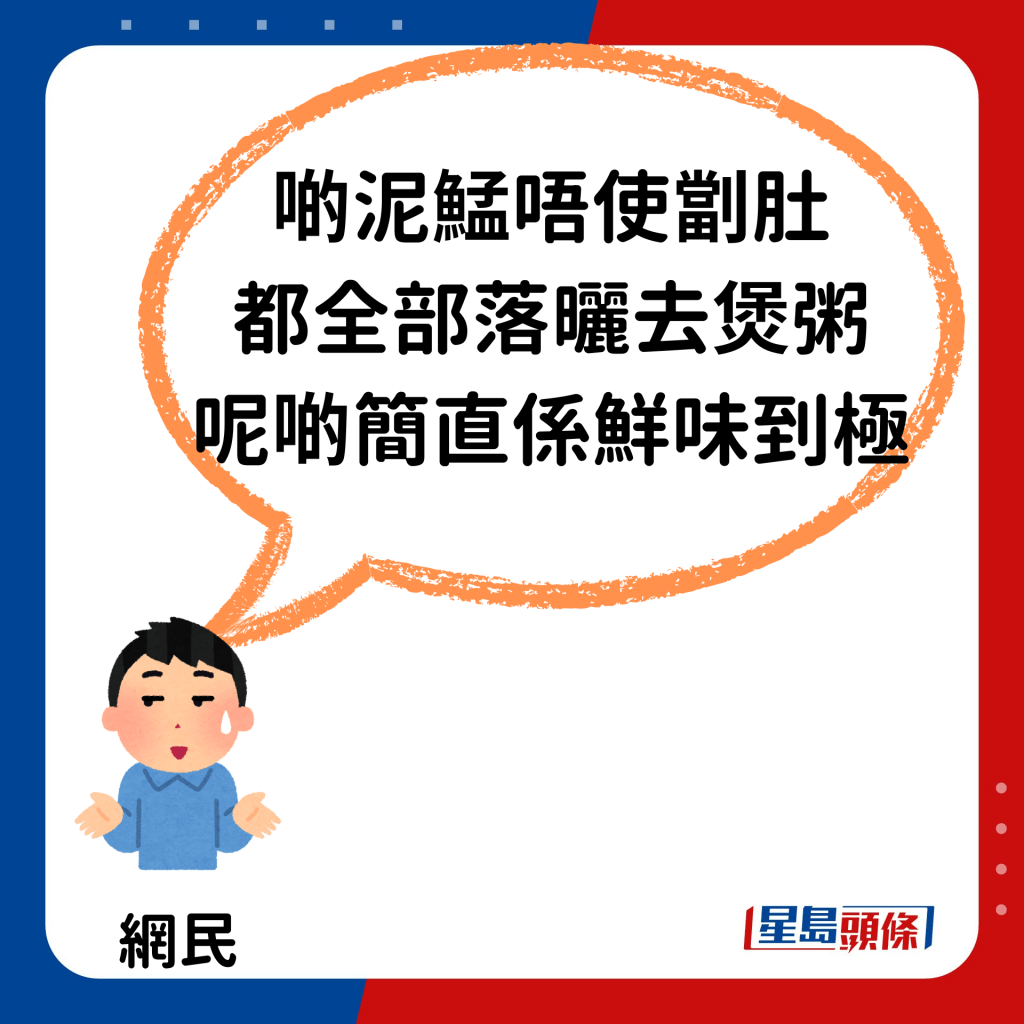 「啲泥鯭唔使劏肚 都全部落晒去煲粥 呢啲简直系鲜味到极」