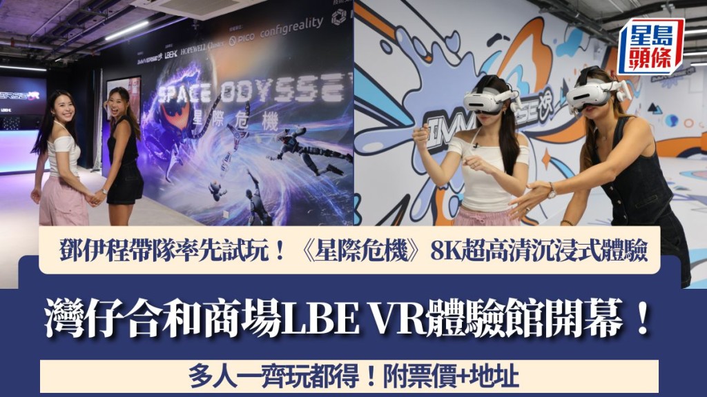 灣仔合和商場LBE VR體驗館開幕!必玩《星際危機》沉浸式體驗 港澳首個8K超高清空間 鄧伊程帶隊率先試玩!