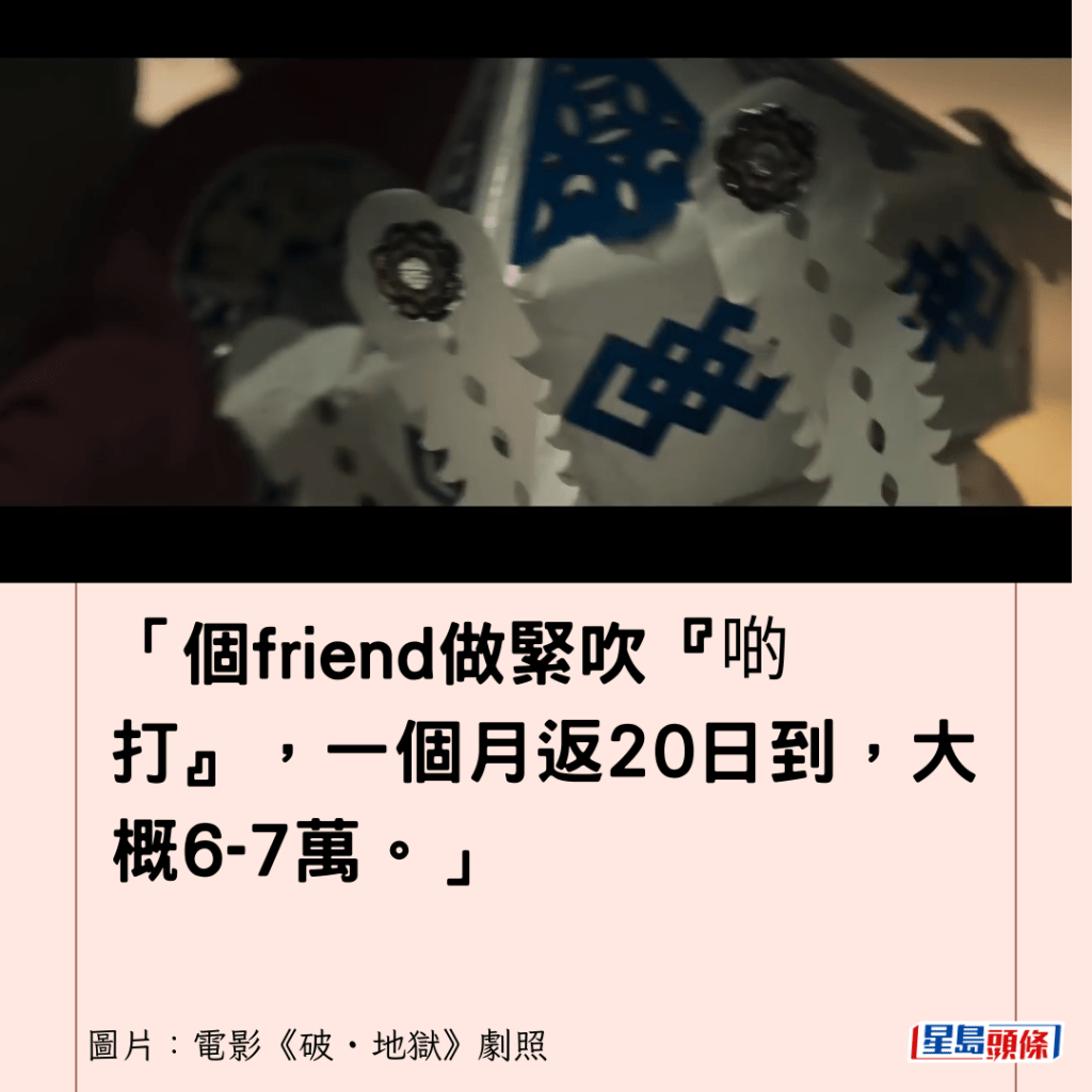 「个friend做紧吹『啲打』，一个月返20日到，大概6-7万。」