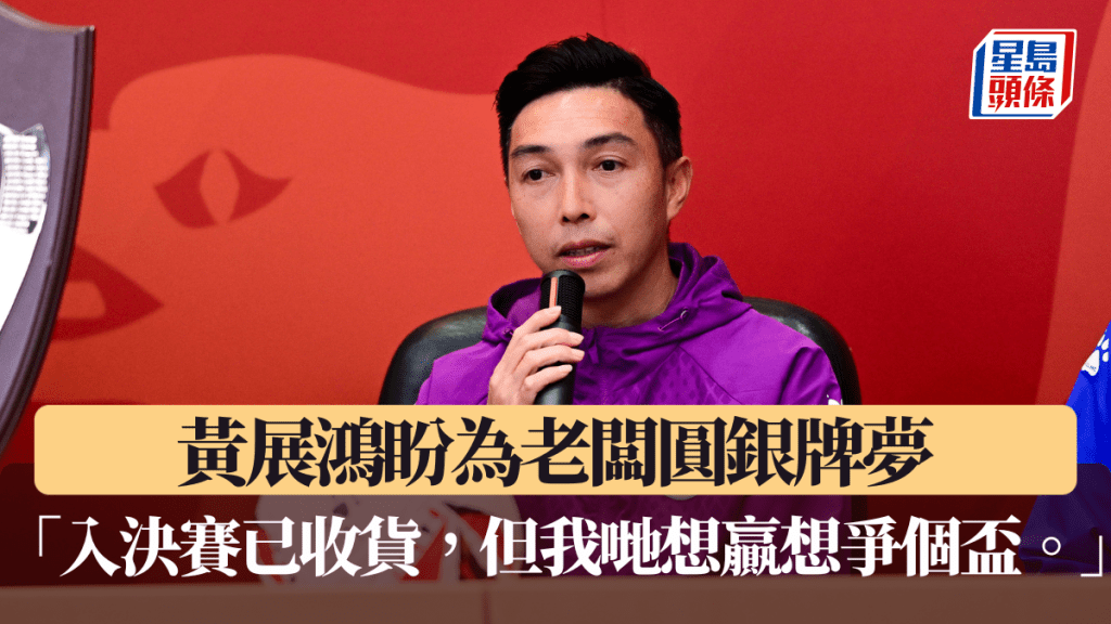 黃展鴻盼為老闆圓銀牌夢「入決賽已收貨，但我哋想贏想爭個盃。」