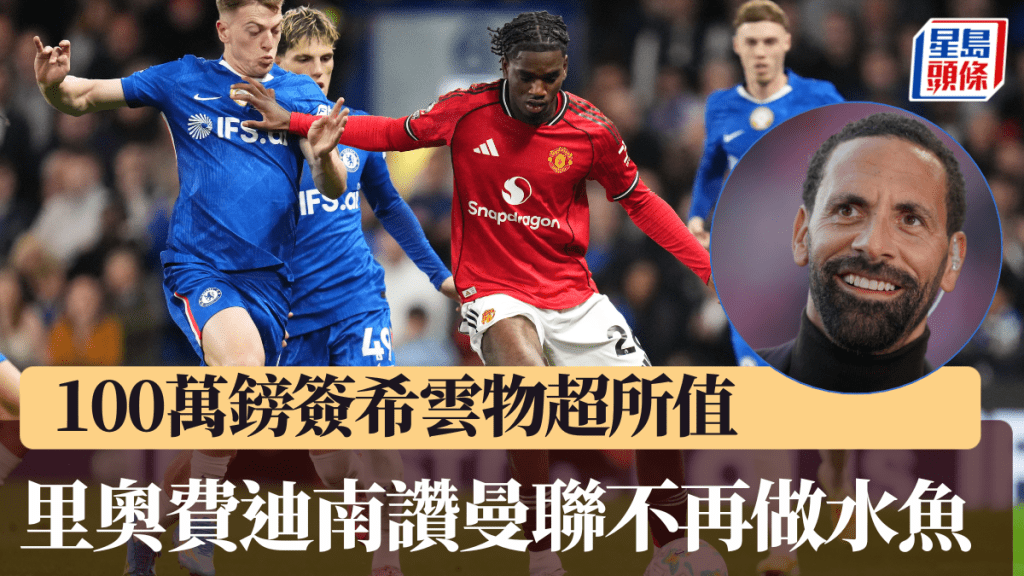 里奥费迪南赞曼联不再做「水鱼」，100万镑签希云物超所值。