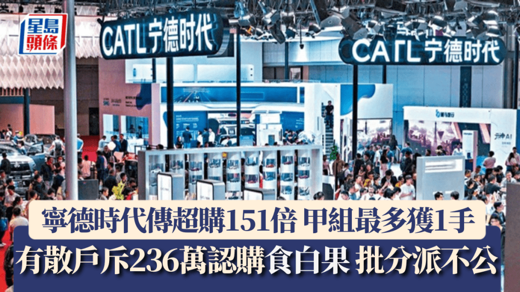 寧德時代傳超購151倍 甲組最多獲1手 有散戶斥236萬認購「食白果」批分派不公