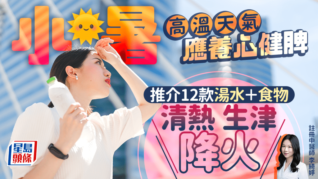 小暑2025｜天氣炎熱應養心健脾 中醫推介12款降火湯水/食物 如何飲凍飲免傷身？