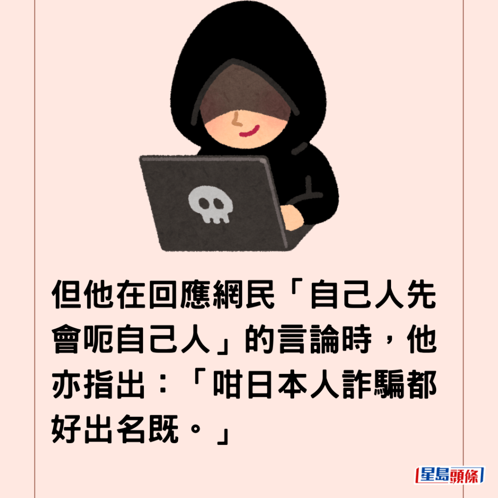 但他在回應網民「自己人先會呃自己人」的言論時，他亦指出：「咁日本人詐騙都好出名既。」