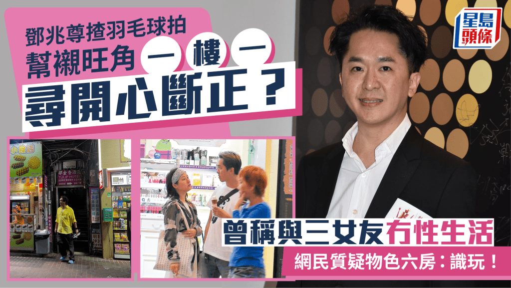 鄧兆尊揸羽毛球拍幫襯旺角一樓一尋開心斷正？ 曾稱與三女友冇性生活  網民質疑物色六房：識玩！ 