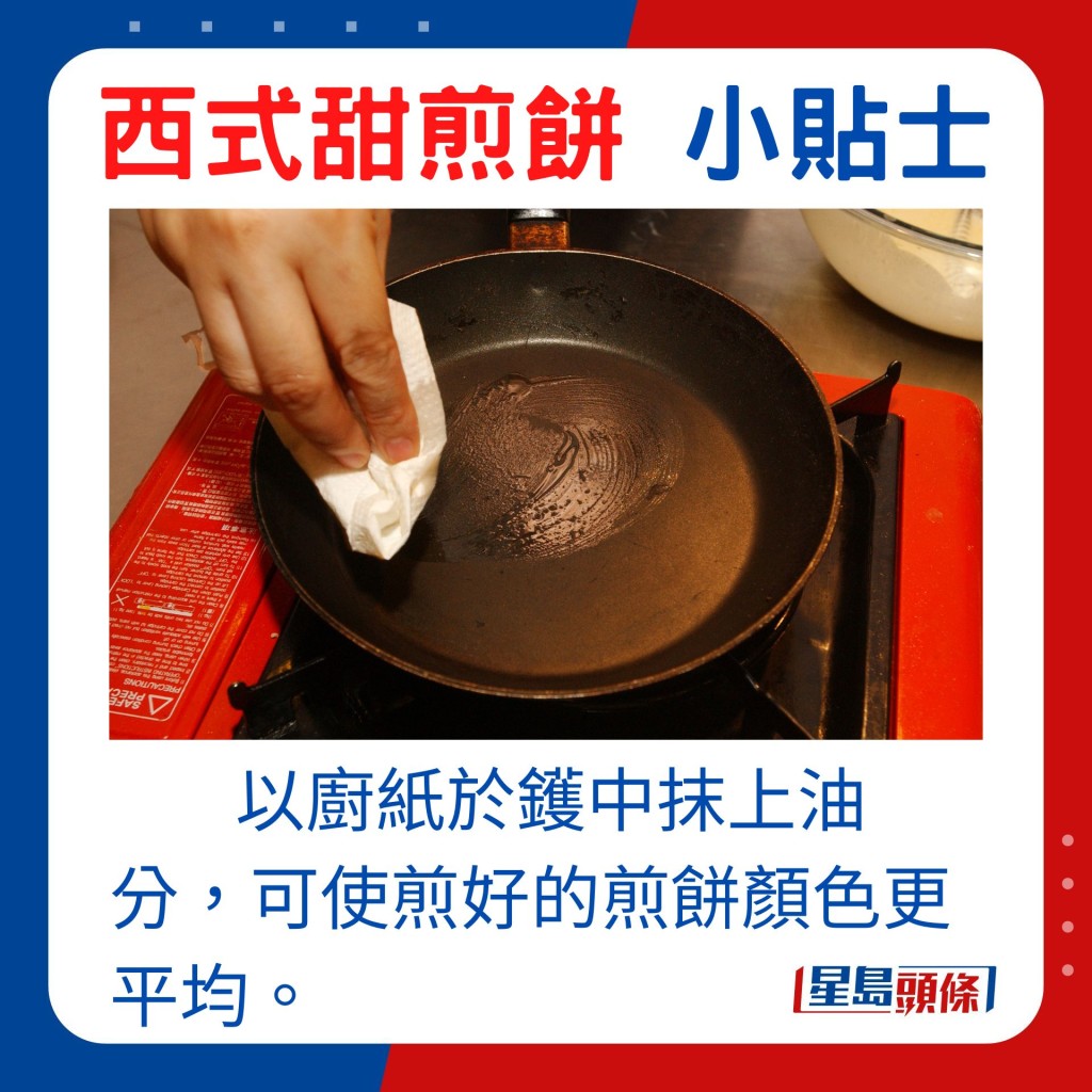 小貼士：以廚紙於鑊中抹上油分，可使煎好的煎餅顏色更平均。