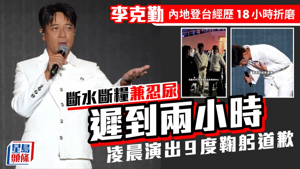 李克勤內地登台經歷18小時折磨  斷水斷糧兼忍尿  遲到兩小時凌晨演出9度鞠躬道歉