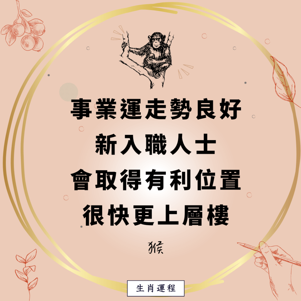 猴：事業運走勢良好，新入職人士。會取得有利位置，很快更上層樓。