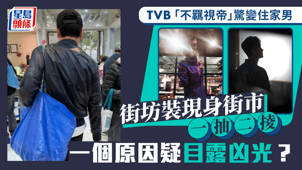 TVB「不羁视帝」惊变住家男  街坊装现身街市一抽二掕  一个原因疑目露凶光？