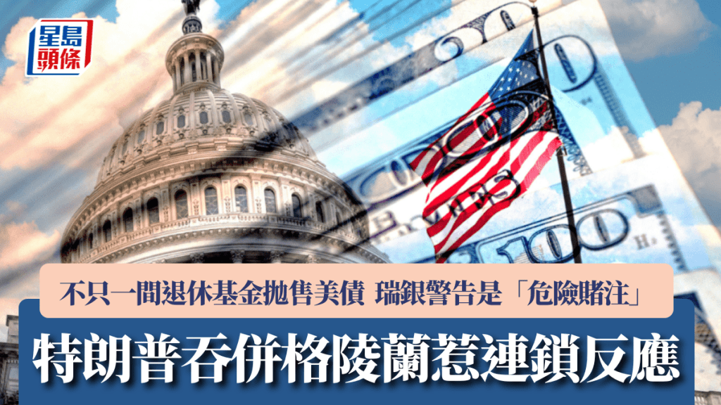 特朗普吞併格陵蘭惹連鎖反應 不只一間退休基金拋售美債 瑞銀警告是「危險賭注」