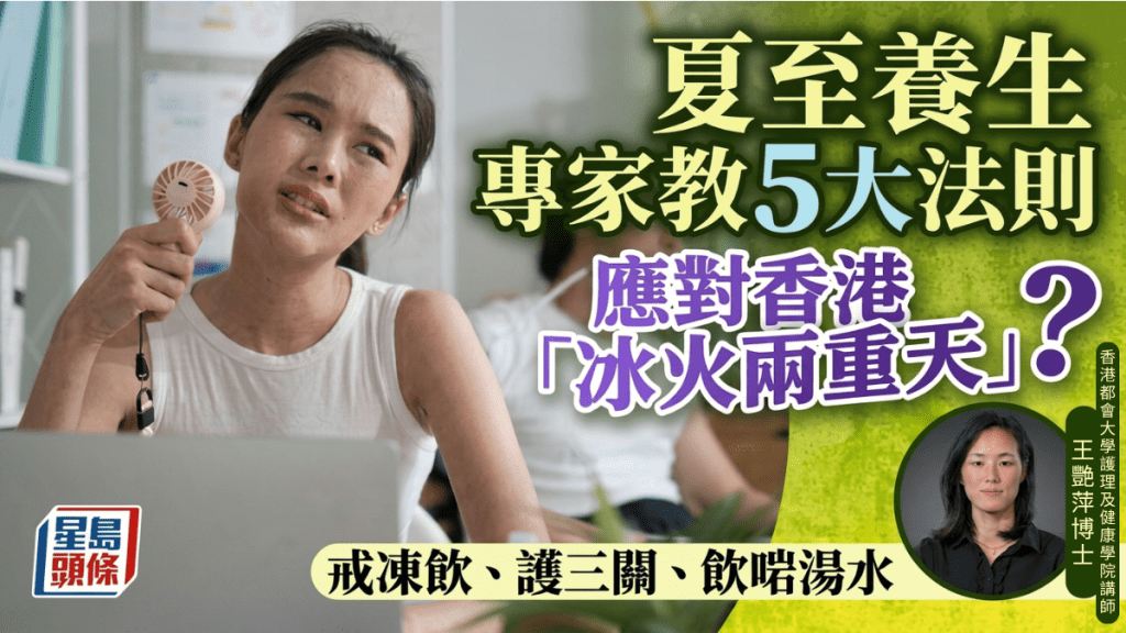 夏至養生｜專家教5大法則  應對香港「冰火兩重天」戒凍飲、護三關、飲啱湯水