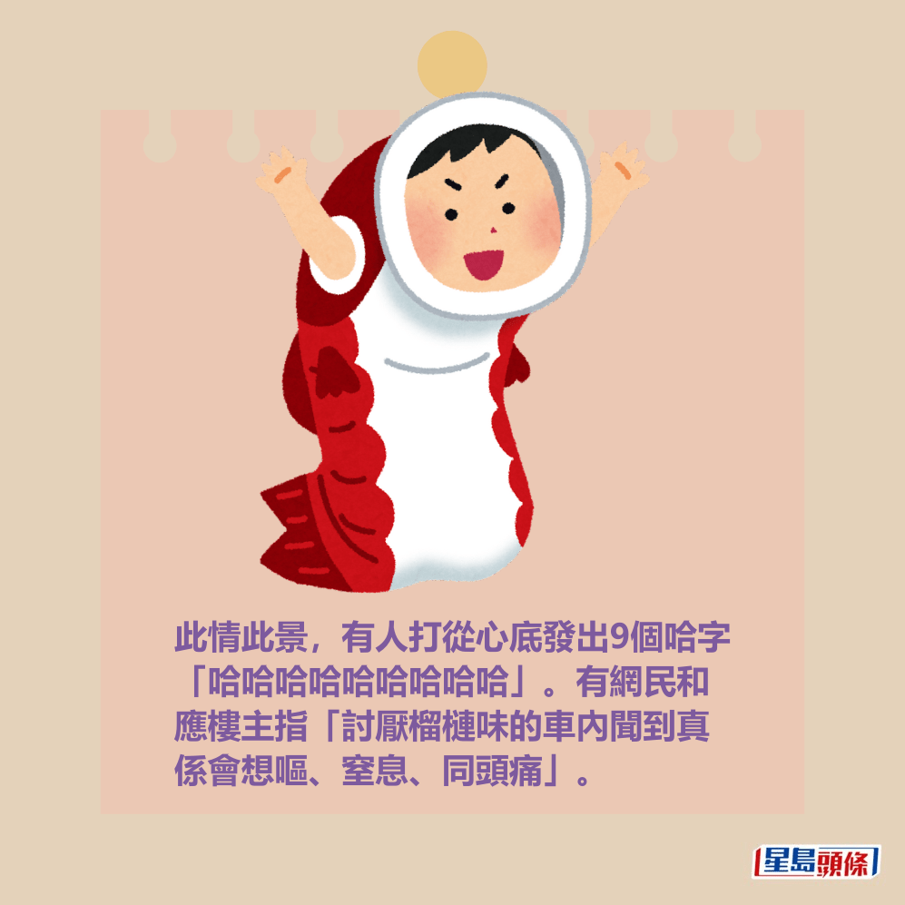 此情此景，有人打從心底發出9個哈字 「哈哈哈哈哈哈哈哈哈」。有網民和 應樓主指「討厭榴槤味的車內聞到真 係會想嘔、窒息、同頭痛」。