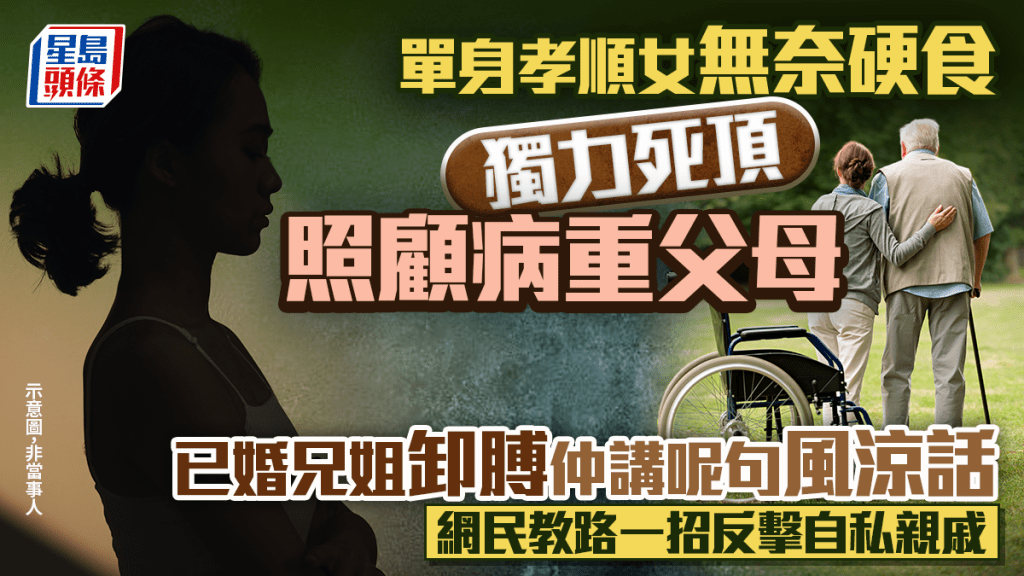 單身孝順女無奈硬食 獨力照顧病重父母 已婚兄姐卸膊仲講風涼話 網民教路反擊自私鬼｜Juicy叮