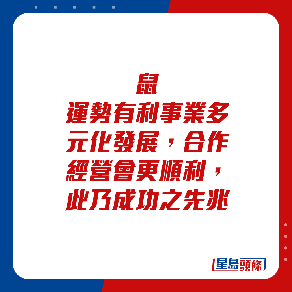 生肖运程 - 鼠：运势有利事业多元化发展，合作经营会更顺利，此乃成功之先兆。