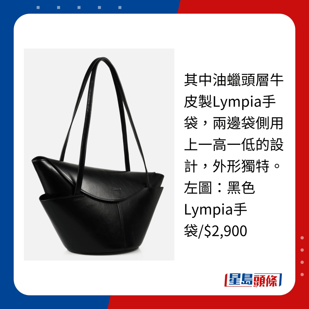 其中油蠟頭層牛皮製Lympia手袋，兩邊袋側用上一高一低的設計，外形獨特。 左圖：黑色Lympia手袋/$2,900