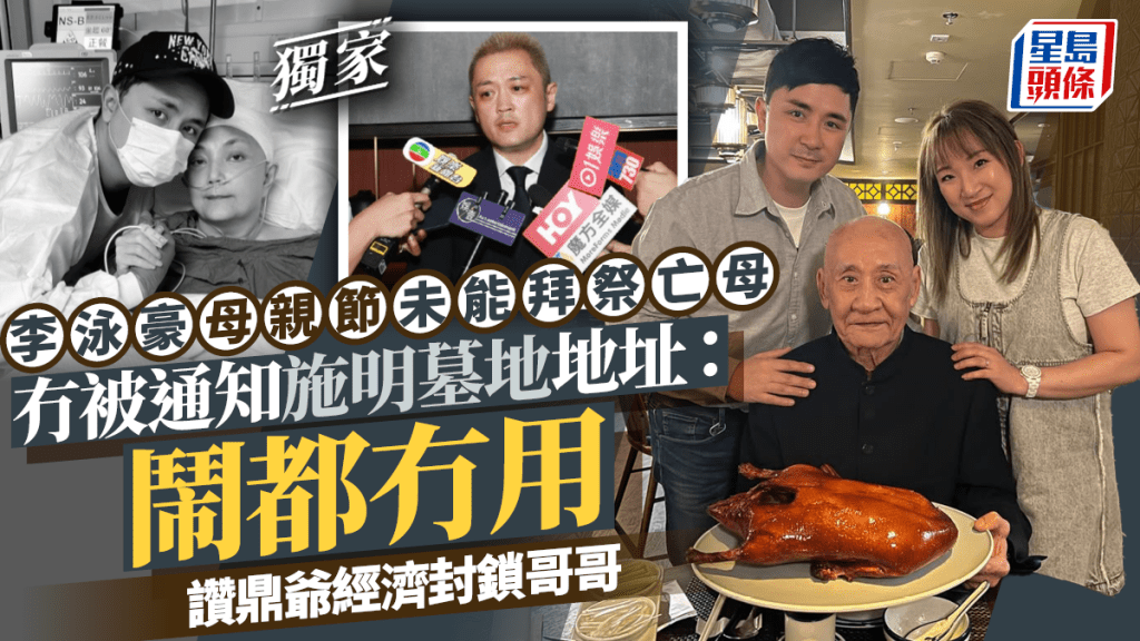 李泳豪母親節未能拜祭亡母  冇被通知施明墓地地址：鬧都冇用  讚鼎爺經濟封鎖哥哥｜獨家