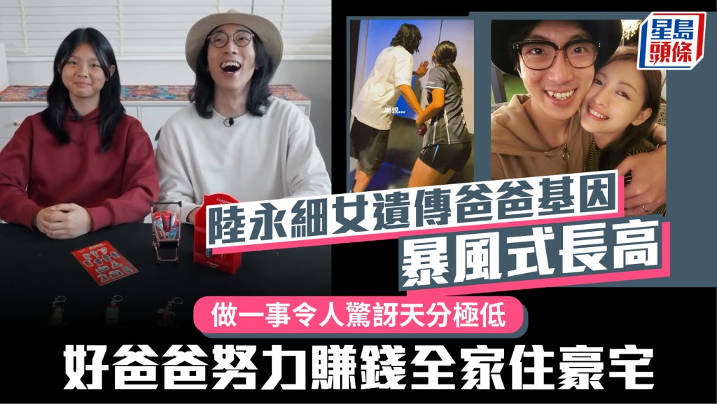 陸永細女遺傳爸爸基因暴風式長高  做一事令人驚訝天分極低  好爸爸努力賺錢全家住豪宅