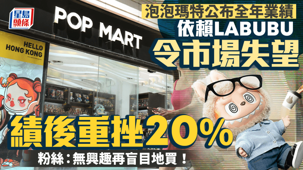 泡泡玛特绩后泻20% 依赖LABUBU令市场失望 粉丝感无瘾：「无兴趣再盲目地买」