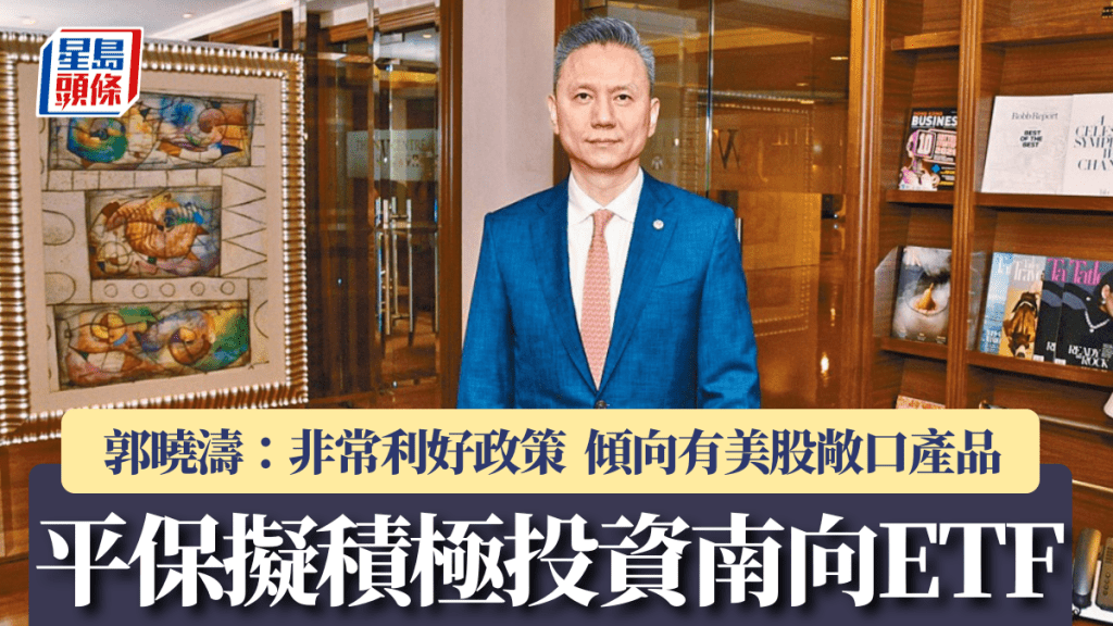 平保拟积极投资南向ETF 郭晓涛：非常利好政策 倾向有美股敞口产品