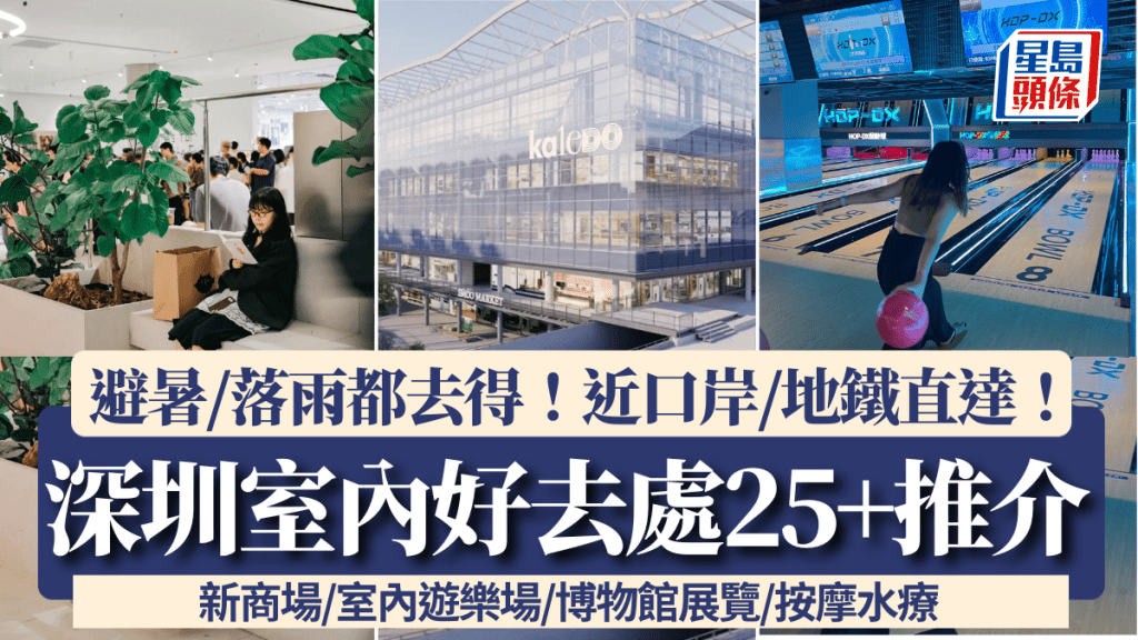 深圳室內好去處2025|避暑落雨25大景點推介!新商場/室內遊樂場/博物館展覽/按摩水療 鄰近口岸/地鐵直達!