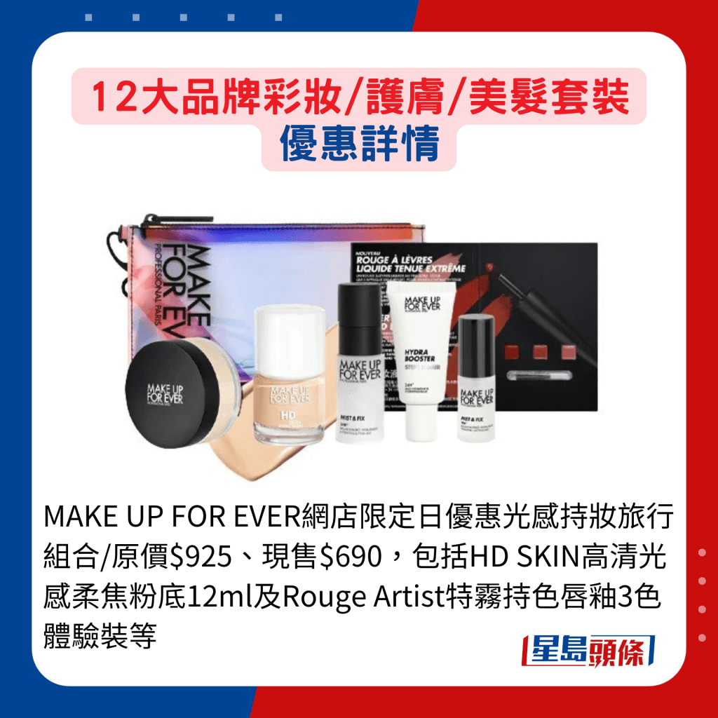 MAKE UP FOR EVER网店限定日优惠光感持妆旅行组合/原价$925、现售$690，包括HD SKIN高清光感柔焦粉底12ml及Rouge Artist特雾持色唇釉3色体验装等