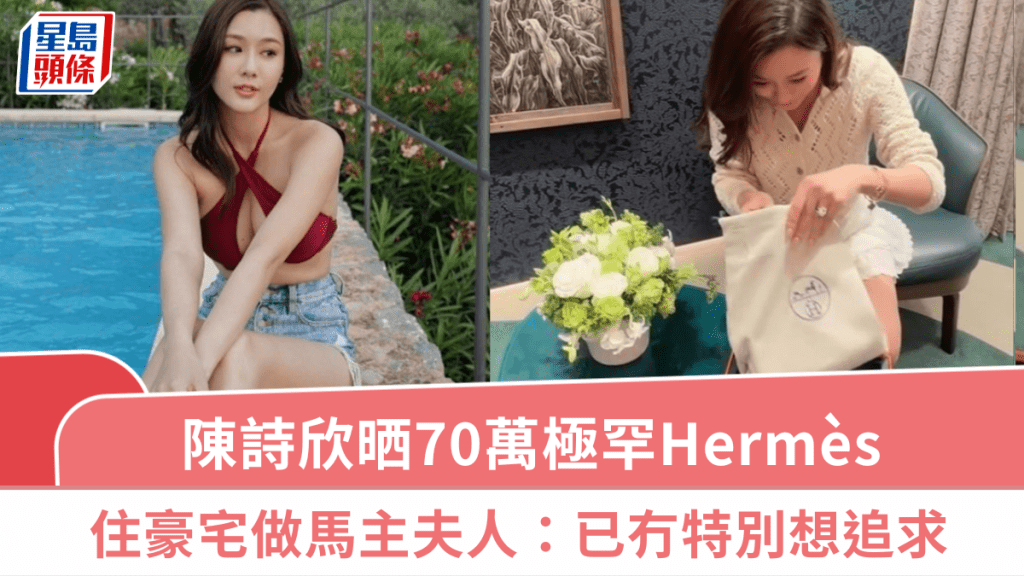 前TVB小花陳詩欣晒70萬極罕Hermès  住半山豪宅做馬主夫人  認已冇特別目標想追求