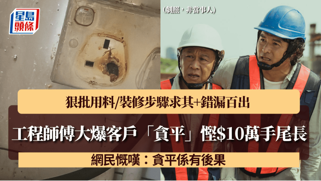 工程師傅大爆客戶「貪平」慳$10萬手尾長！狠批用料/裝修步驟求其+錯漏百出  網民慨嘆：貪平係有後果