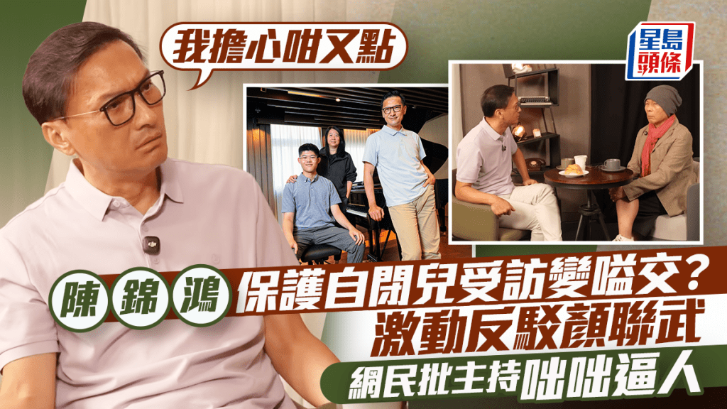 陳錦鴻保護自閉兒受訪變嗌交？ 激動反駁顏聯武：我擔心咁又點  網民批主持咄咄逼人