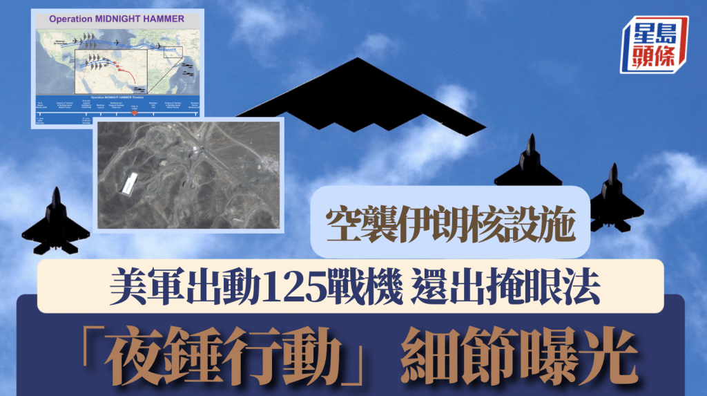 美軍空襲伊朗|「夜錘行動」細節曝光 出動125架戰機 還聲東擊西