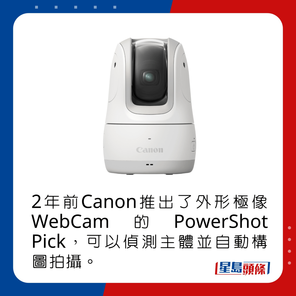 2年前Canon推出了外形極像WebCam的PowerShot Pick，可以偵測主體並自動構圖拍攝。