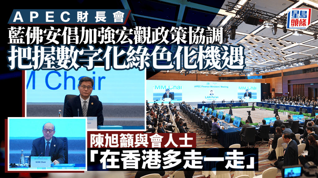 APEC財長會丨藍佛安倡加強宏觀政策協調 把握數字化綠色化機遇 陳旭籲與會人士「在香港多走一走」