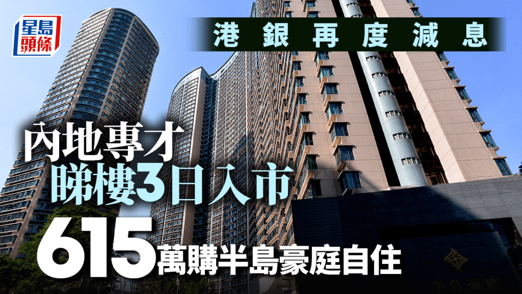 港銀再度減息 內地專才睇樓3日入市 615萬購半島豪庭自住