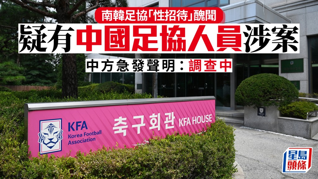 南韩足协丑闻︱中国足协人员赴韩获「性招待」？  中方急发声明：调查中
