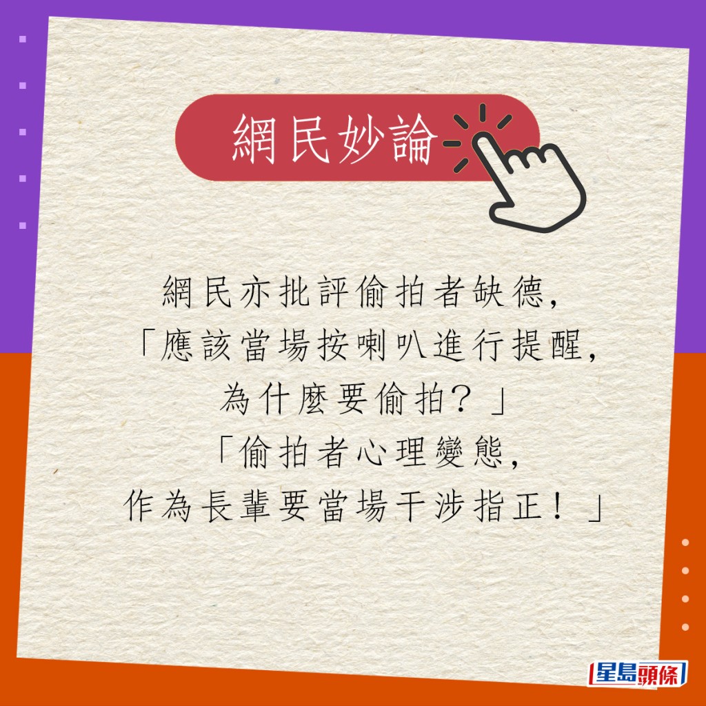 網民亦批評偷拍者缺德,「應該當場按喇叭進行提醒,為什麼要偷拍?」「偷拍者心理變態,作為長輩要當場干涉指正!」
