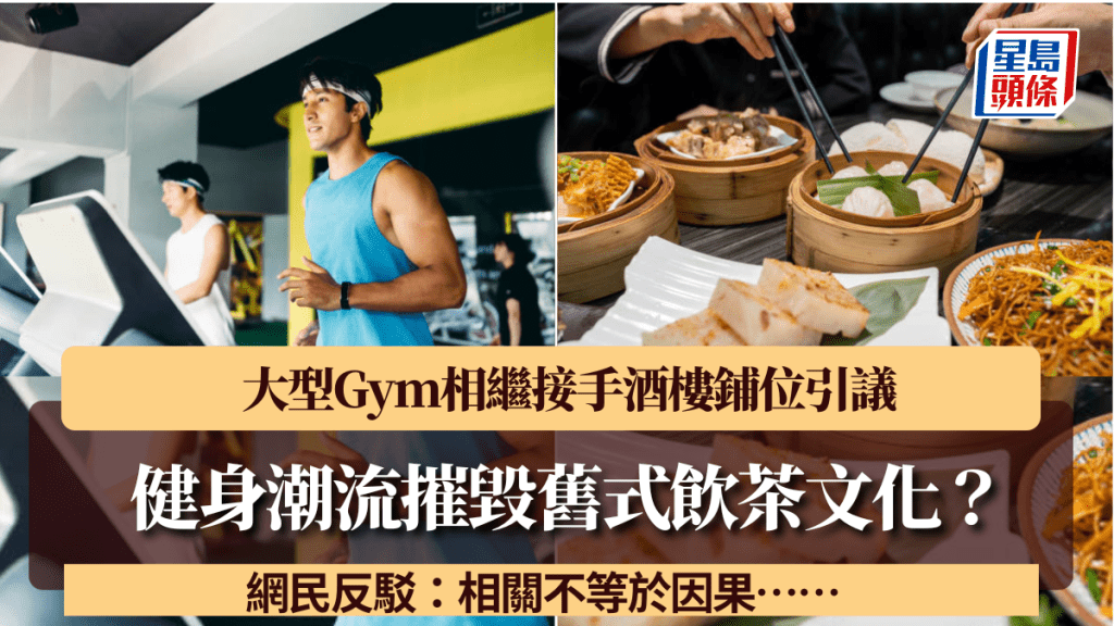 健身潮流摧毀舊式飲茶文化？大型Gym相繼接手酒樓鋪位引議 網民反駁：相關不等於因果……