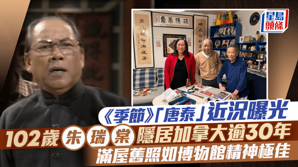 季节丨「唐泰」近况曝光  102岁朱瑞棠隐居加拿大逾30年  满屋旧照如博物馆精神极佳