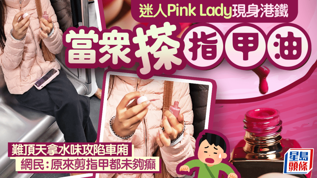 迷人Pink Lady現身港鐵 當眾搽指甲油 難頂天拿水味攻陷車廂 網民：原來剪指甲都未夠癲