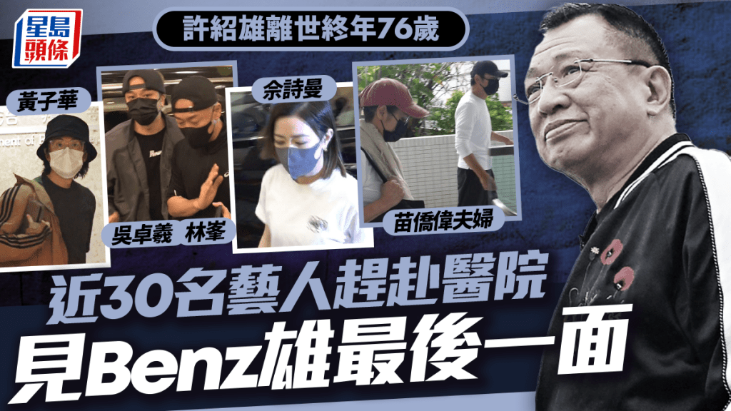 許紹雄離世終年76歲   近30名藝人昨趕赴醫院見Benz雄最後一面   周潤發今早現身
