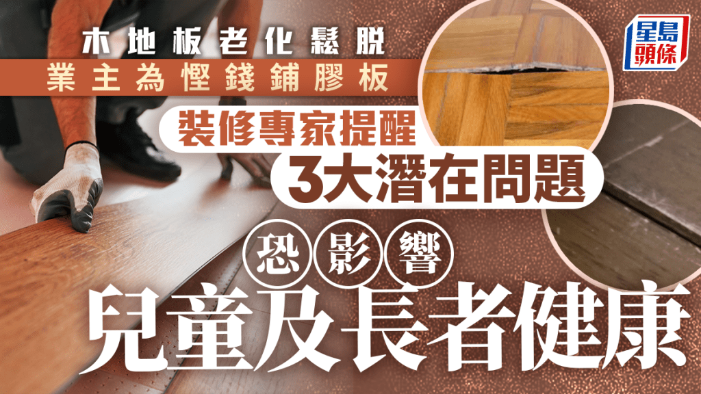 木地板老化鬆脫 業主為慳錢鋪膠板 裝修專家提醒3大潛在問題 「恐影響兒童及長者健康」