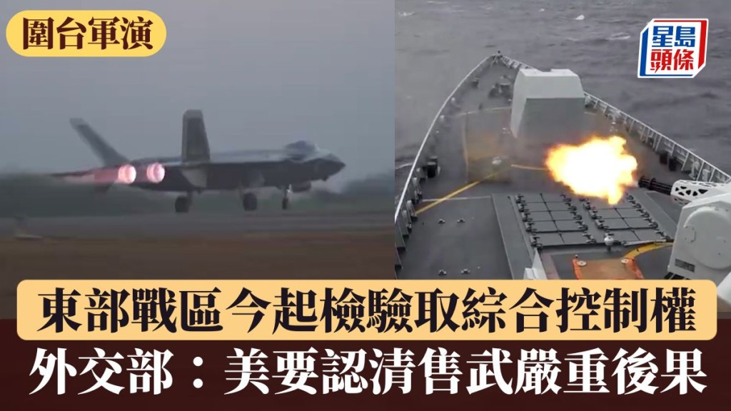 圍台軍演︱  東部戰區今起檢驗取綜合控制權   外交部：美要認清售武嚴重後果