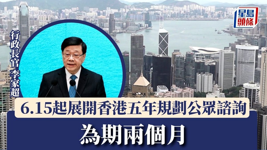 特首李家超宣布 6月15日起展開香港五年規劃公眾諮詢 為期兩個月