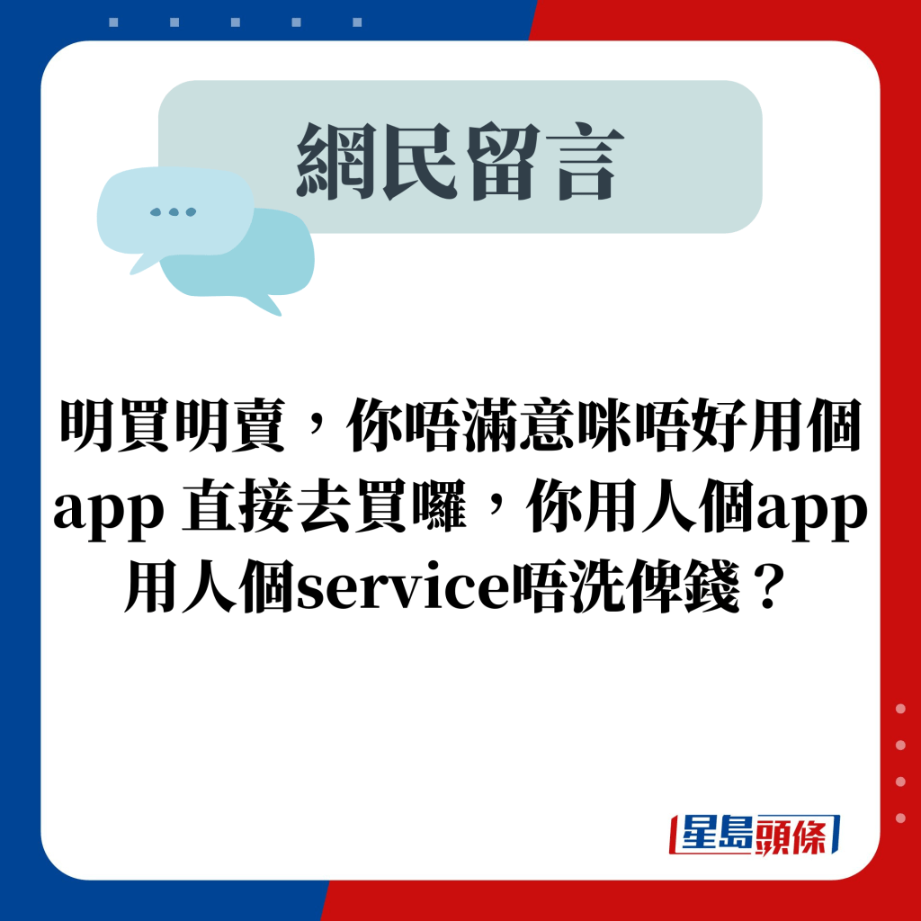 明買明賣，你唔滿意咪唔好用個app 直接去買囉，你用人個app用人個service唔洗俾錢？